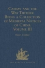 Cathay and the Way Thither. Being a Collection of Medieval Notices of China : New Edition. Volume III: Missionary Friars - Rashiduddin - Pegolotti - Marignolli - Book