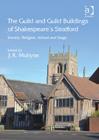 The Guild and Guild Buildings of Shakespeare's Stratford : Society, Religion, School and Stage - Book