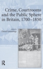 Crime, Courtrooms and the Public Sphere in Britain, 1700-1850 - Book