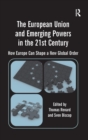 The European Union and Emerging Powers in the 21st Century : How Europe Can Shape a New Global Order - Book