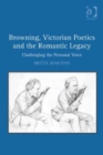 Browning, Victorian Poetics and the Romantic Legacy : Challenging the Personal Voice - Book