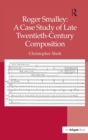Roger Smalley: A Case Study of Late Twentieth-Century Composition - Book