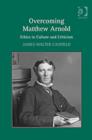 Overcoming Matthew Arnold : Ethics in Culture and Criticism - Book