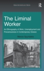 The Liminal Worker : An Ethnography of Work, Unemployment and Precariousness in Contemporary Greece - Book
