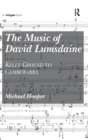 The Music of David Lumsdaine : Kelly Ground to Cambewarra - Book