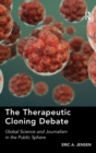 The Therapeutic Cloning Debate : Global Science and Journalism in the Public Sphere - Book