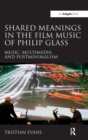 Shared Meanings in the Film Music of Philip Glass : Music, Multimedia and Postminimalism - Book