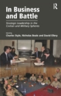 In Business and Battle : Strategic Leadership in the Civilian and Military Spheres - Book