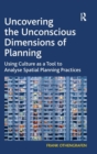 Uncovering the Unconscious Dimensions of Planning : Using Culture as a Tool to Analyse Spatial Planning Practices - Book