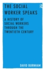 The Social Worker Speaks : A History of Social Workers Through the Twentieth Century - Book