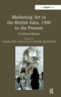 Marketing Art in the British Isles, 1700 to the Present : A Cultural History - Book