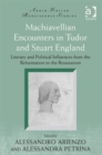 Machiavellian Encounters in Tudor and Stuart England : Literary and Political Influences from the Reformation to the Restoration - Book