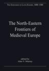 The North-Eastern Frontiers of Medieval Europe : The Expansion of Latin Christendom in the Baltic Lands - Book