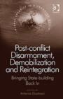 Post-conflict Disarmament, Demobilization and Reintegration : Bringing State-building Back In - Book