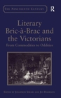 Literary Bric-a-Brac and the Victorians : From Commodities to Oddities - Book