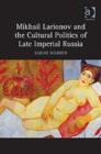 Mikhail Larionov and the Cultural Politics of Late Imperial Russia - Book