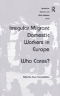 Irregular Migrant Domestic Workers in Europe : Who Cares? - Book