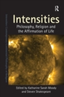 Intensities : Philosophy, Religion and the Affirmation of Life - Book