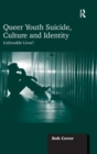 Queer Youth Suicide, Culture and Identity : Unliveable Lives? - Book