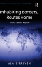Inhabiting Borders, Routes Home : Youth, Gender, Asylum - Book