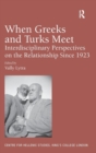 When Greeks and Turks Meet : Interdisciplinary Perspectives on the Relationship Since 1923 - Book