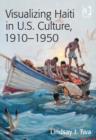 Visualizing Haiti in U.S. Culture, 1910–1950 - Book