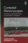Contested Memoryscapes : The Politics of Second World War Commemoration in Singapore - Book