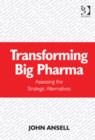Transforming Big Pharma : Assessing the Strategic Alternatives - Book