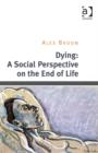 Dying: A Social Perspective on the End of Life - Book