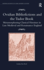 Ovidian Bibliofictions and the Tudor Book : Metamorphosing Classical Heroines in Late Medieval and Renaissance England - Book