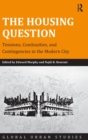 The Housing Question : Tensions, Continuities, and Contingencies in the Modern City - Book
