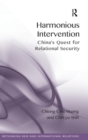 Harmonious Intervention : China's Quest for Relational Security - Book