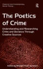 The Poetics of Crime : Understanding and Researching Crime and Deviance Through Creative Sources - Book