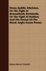 Elene; Judith; Athelstan, Or The Fight At Brunanburh; Byrhtnoth, Or The Fight At Maldon; And The Dream Of The Rood : Anglo-Saxon Poems - Book