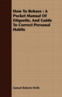 How To Behave : A Pocket Manual Of Etiquette, And Guide To Correct Personal Habits - Book