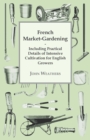 French Market-Gardening : Including Practical Details Of Intensive Cultivation For English Growers - Book