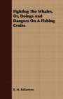 Fighting The Whales; Or Doings And Dangers On A Fishing Cruise - Book