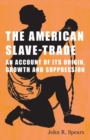 The American Slave-Trade - An Account of its Origin, Growth and Suppression - Book
