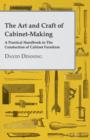 The Art And Craft Of Cabinet-Making - A Practical Handbook To The Constuction Of Cabinet Furniture - Book