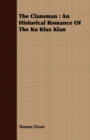 The Clansman : An Historical Romance Of The Ku Klux Klan - Book