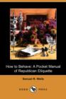 How to Behave : A Pocket Manual of Republican Etiquette (Dodo Press) - Book
