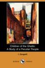 Children of the Ghetto : A Study of a Peculiar People (Dodo Press) - Book