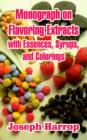 Monograph on Flavoring Extracts : With Essences, Syrups, and Colorings - Book