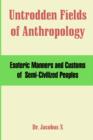 Untrodden Fields of Anthropology : Esoteric Manners and Customs of Semi-Civilized Peoples - Book