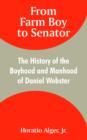 From Farm Boy to Senator : The History of the Boyhood and Manhood of Daniel Webster - Book