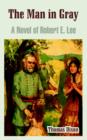 The Man in Gray : A Novel of Robert E. Lee - Book