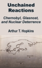 Unchained Reactions : Chernobyl, Glasnost, and Nuclear Deterrence - Book