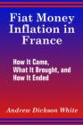 Fiat Money Inflation in France : How It Came, What It Brought, and How It Ended - Book