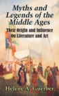 Myths and Legends of the Middle Ages : Their Origin and Influence On Literature and Art - Book