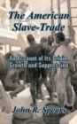 The American Slave-Trade : An Account of Its Origin, Growth and Suppression - Book